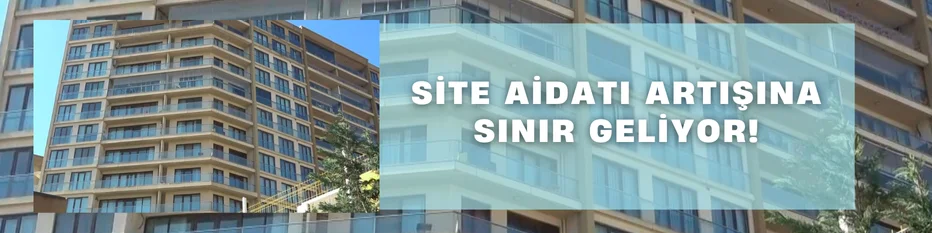 Site aidatı artışına sınır geliyor. Aidatlar yeniden değerleme oranında artabilecek 