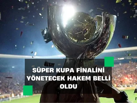 Süper Kupa finalini yönetecek hakem belli oldu