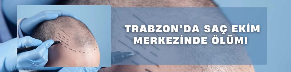Saç ekim merkezinde ölüm: Soruşturma başlatıldı