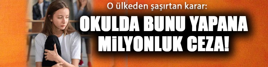 O ülkeden şaşırtan karar: Okulda bunu yapana milyonluk ceza! 