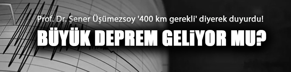 Prof. Dr. Şener Üşümezsoy '400 km gerekli' diyerek duyurdu! Büyük deprem geliyor mu?