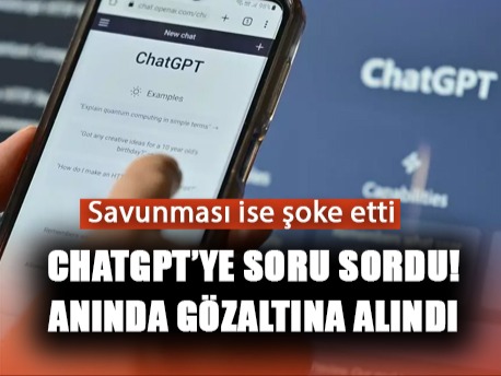 ChatGPT’ye soru sordu! Anında gözaltına alındı: Savunması ise şoke etti