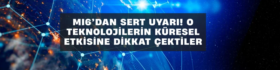 MI6’dan sert uyarı! O teknolojilerin küresel etkisine dikkat çektiler