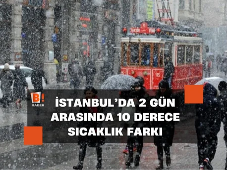 İstanbul'da iki gün arasındaki fark 10 derece