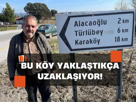 Fıkra gibi olay: Bu köy yaklaştıkça uzaklaşıyor